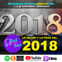 Lo mejor y lo peor del 2018 - @AsiPorSerH #AsiPorSerH