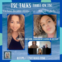 TSC Talks! Three On TSC: You Got This Now, Tomorrows Gonna Be Better with Brielle Izabelle  Co-Hosted by Brooke Alisha