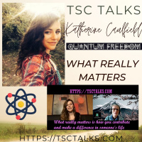 TSC Talks! What Really Matters~Katherine Caulfield, Quantum Freedom, Author, Healer, Astrologer  Mystic