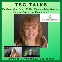 TSC Talks! Dedee Culley, R.N., Cannabis Nurse, Co-Owner, 2 Leaf Nurses~From Pain to Passion