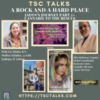 TSC Talks! Part 2-A Rock and a Hard Place~Jadyns Journey, with Liz Minda, R.N.  Mike Robinson, Founder, Global Cannabinoid Research Center