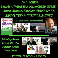 TSC Talks! What Is A (Male) Green Nurse? Episode 4~Nurse Mark, Joined by Sherri Tutkus,RN, BSN Absolutely **cking Amazing!
