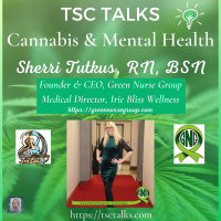 TSC Talks! Cannabis  Mental Health with Sherri Tutkus, RN, BSN, Founder  CEO, Green Nurse Group