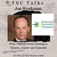 TSC Talks! Full Circle Farming to Finance~Cancer  Cannabis w/Jon Workman, VP Industrial Hemp Business Dev. at American Cannabis Co.