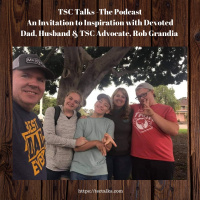 TSC Talks! An Invitation to Inspiration with Devoted Dad, Husband  TSC Advocate Rob Grandia