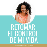Cómo retomar el control de mi vida | Diana Fernandez | Coach Espiritual