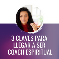 3 CLAVES para llegar a SER Coach Espiritual o Ser un trabajador de LUZ