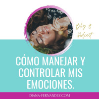 Cómo manejar y controlar mis emociones | Inteligencia Emocional | Diana Fernandez | Coach Espiritual