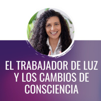 El TRABAJADOR DE LUZ y los CAMBIOS de CONSCIENCIA