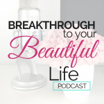 Breakthrough To Your Beautiful Life | Awareness And Inspiration To Rediscover Joy And True Fulfillment