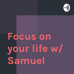 Focus On Your Life W/ Samuel Andrews