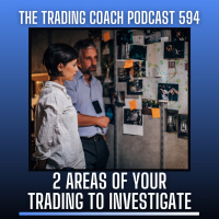 594 - 2 Areas of Your Trading To Investigate