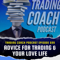 699 - Advice for Trading amp Your Love Life