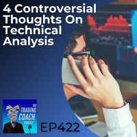 422 - 4 Controversial Thoughts on Technical Analysis