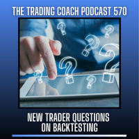 570 - New Trader Questions On Backtesting
