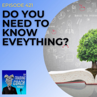 421 - Do You Need To Know Everything?