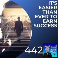 442 - Its Easier Than Ever To Earn Success