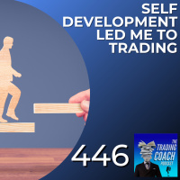 446 - Self Development Led Me To Trading