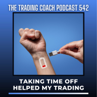 542 - Taking Time Off Helped My Trading