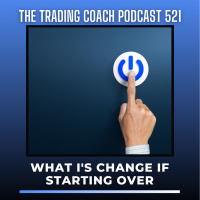 521 - What Id Change If Starting Over