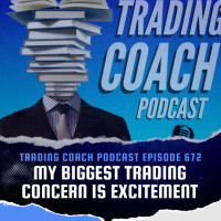 672 - My Biggest Trading Concern Is Excitement