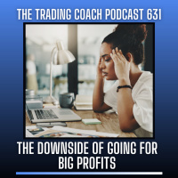 631 - The Downside of Going for BIG Profits