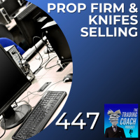 447 - Prop Firms amp Knife Selling