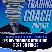662 - Is My Trading Intuition Real or Fake? 