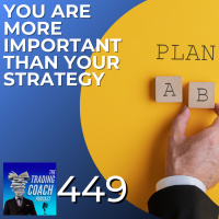 449 - YOU Are More Important Than Your Strategy 