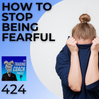 424 - How To Stop Being Fearful