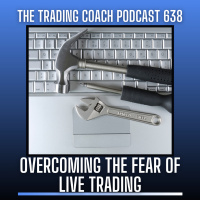 638 - Overcoming the Fear of Live Trading