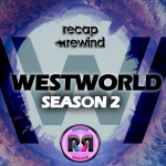 Westworld // Recap Rewind Podcast //