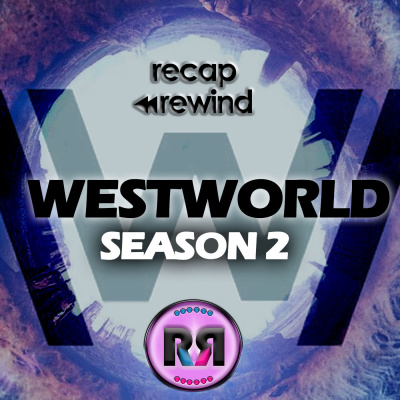 Westworld // Recap Rewind Podcast //