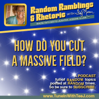 Episode 011 - How Do You Cut A Massive Field?
