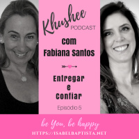 Episódio 5 - Entregar e Confiar com Fabiana Santos