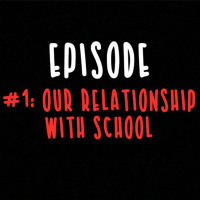 EPISODE 1 - Our Relationship with School