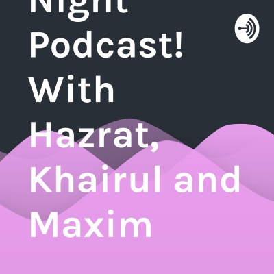 Sunday Night Podcast! With Hazrat, Khairul And Maxim