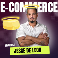 Mastering E-Commerce: Advice from a Pro with Jesse De Leon