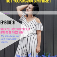 Ep.31: When You Have To Try REALLY HARD To Be a Good Mom