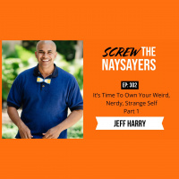 It’s Time To Own Your Weird, Nerdy, Strange Self | Jeff Harry - Part 1