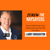 Ep 166 How To Rise From Your Knees And Live The Life You Want | Larry Broughton
