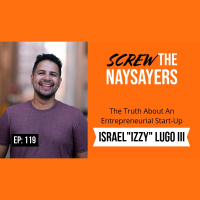 Ep 119 The Truth About An Entrepreneurial Start-Up | Israel Izzy Lugo III