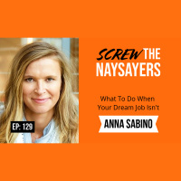 Ep 129 What To Do When Your Dream Job Isn’t | Anna Sabino