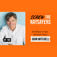 Ep 195 $5 Million A Year Mindset Hacks | John Mitchell