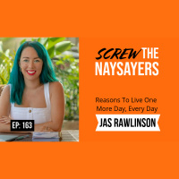 Ep 163 Reasons To Live One More Day, Every Day | Jas Rawlinson