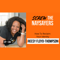 Ep 139 How To Reclaim Your Identity | Reesy Floyd-Thompson