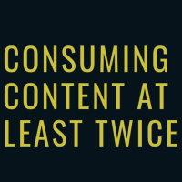 #049 Consuming content at least twice