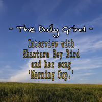 - The Daily Grind - Interview with Shantara Rey Bird and her song Morning Cup