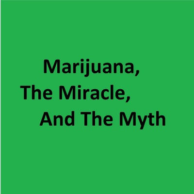 Marijuana, The Miracle And The Myth