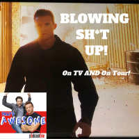BLOWING SH*T UP! On TV and on Tour...